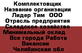 Комплектовщик › Название организации ­ Лидер Тим, ООО › Отрасль предприятия ­ Складское хозяйство › Минимальный оклад ­ 1 - Все города Работа » Вакансии   . Челябинская обл.,Миасс г.